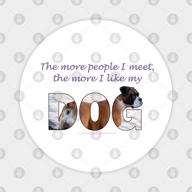 The more people I meet the more I like my dog - Boxer dog oil painting word art Magnet by DawnDesignsWordArt